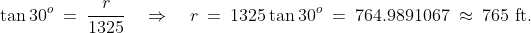 \tan30^o \:=\:\frac{r}{1325} \quad\Rightarrow\quad r \:=\:1325\tan30^o \:=\:764.9891067 \:\approx\:765\text{ ft.}